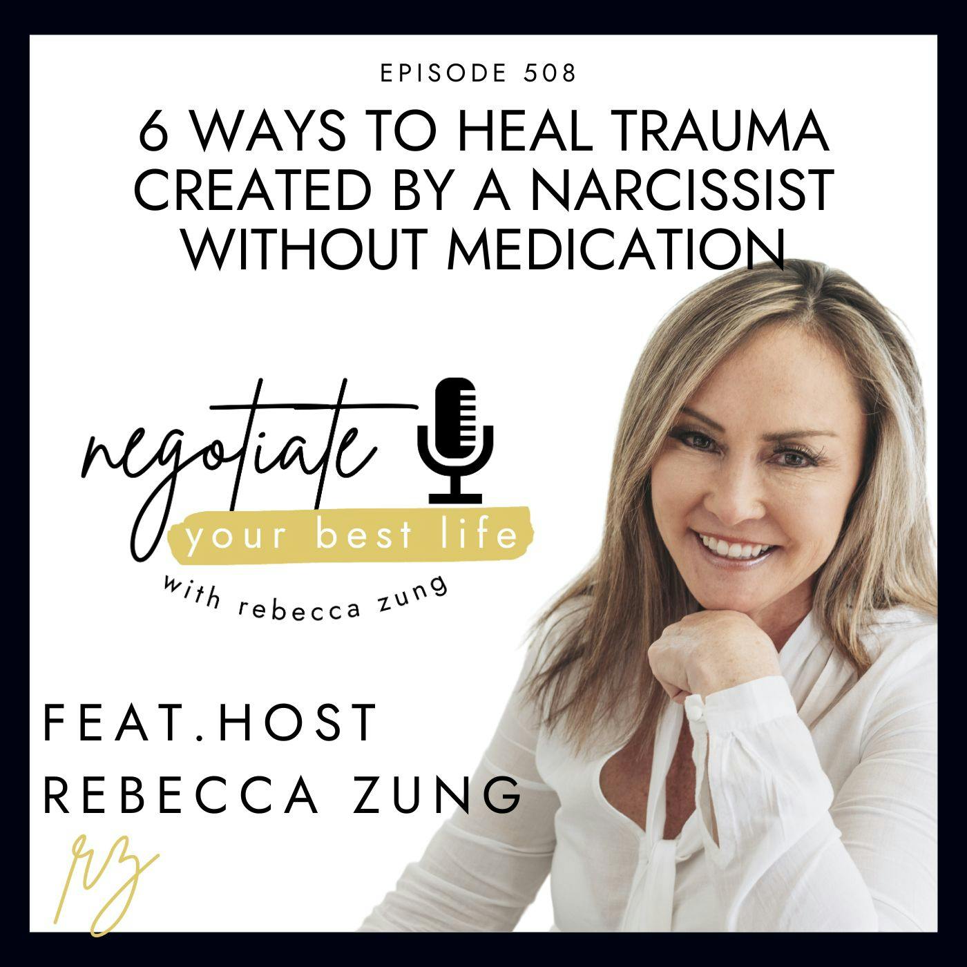 6 Ways To Heal Trauma Created By A Narcissist without Medication with Rebecca Zung on Negotiate Your Best Life #508