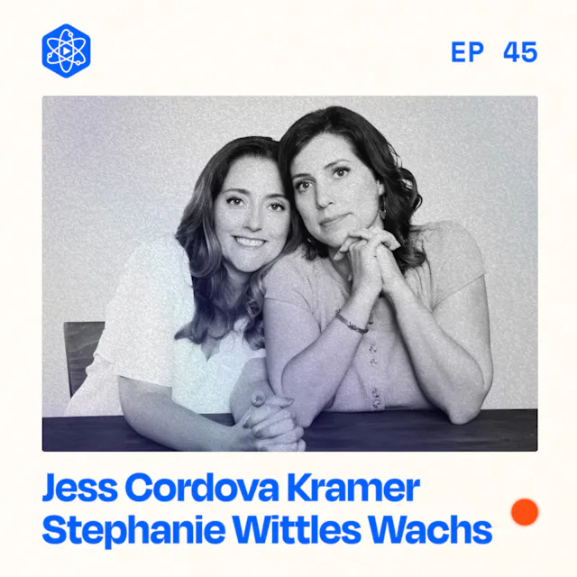 Episode 45: Jessica Cordova Kramer and Stephanie Wittels Wachs