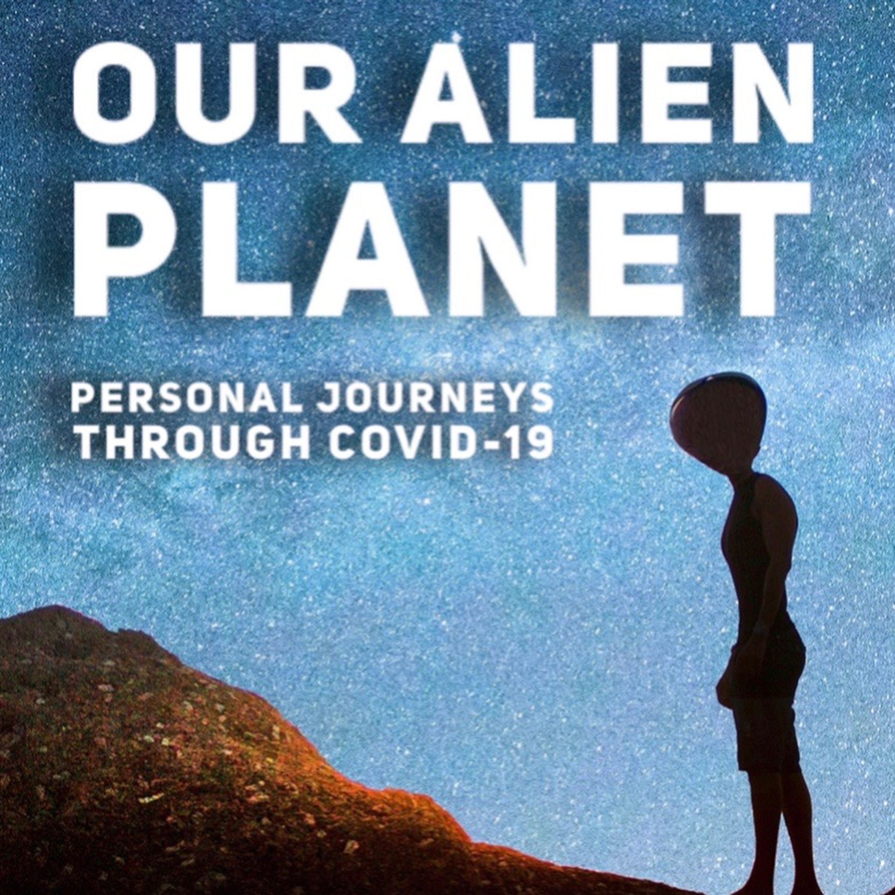 OUR ALIEN PLANET: Personal Journeys Through COVID-19