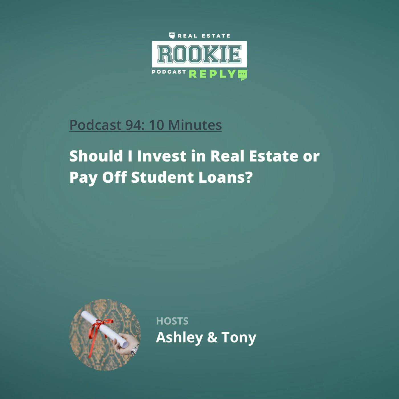 94: Rookie Reply: Should I Invest in Real Estate or Pay Off Student Loans?