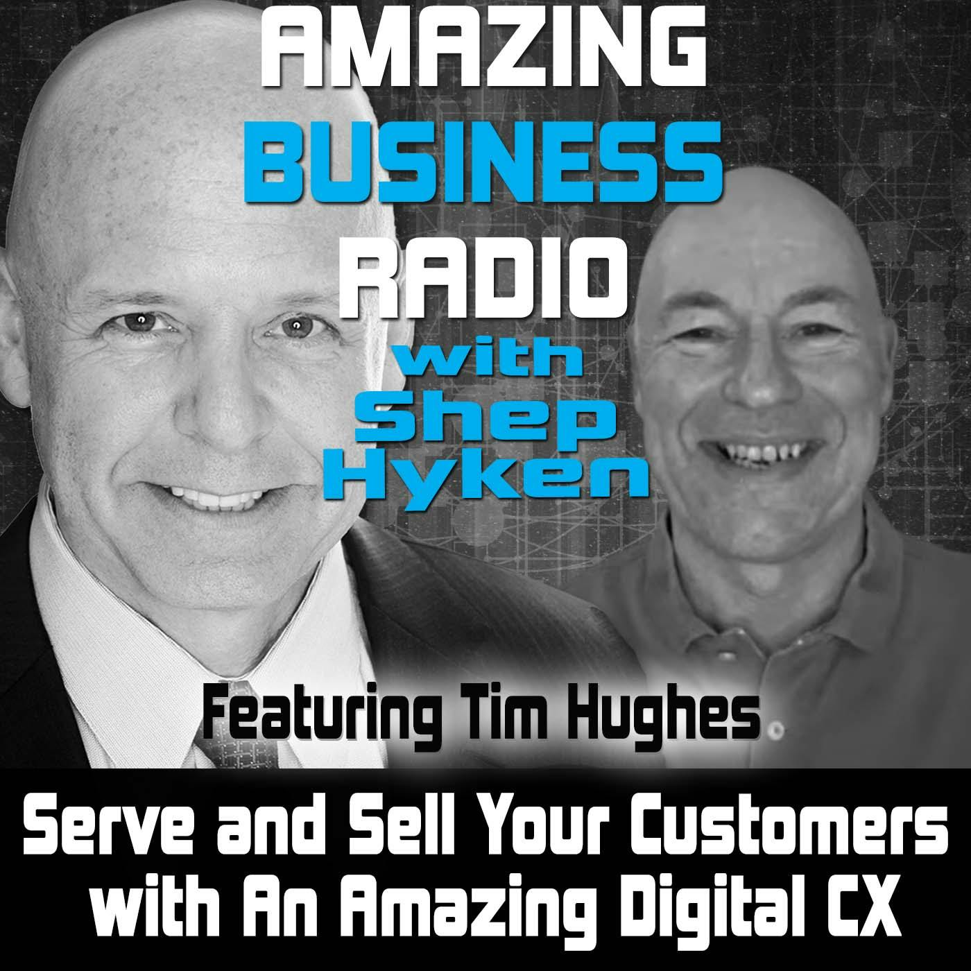 Serve and Sell Your Customers with An Amazing Digital CX Featuring Tim Hughes
