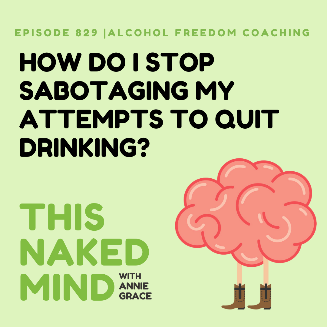 How Do I Stop Sabotaging My Attempts to Quit Drinking? | Alcohol Freedom Coaching | E829