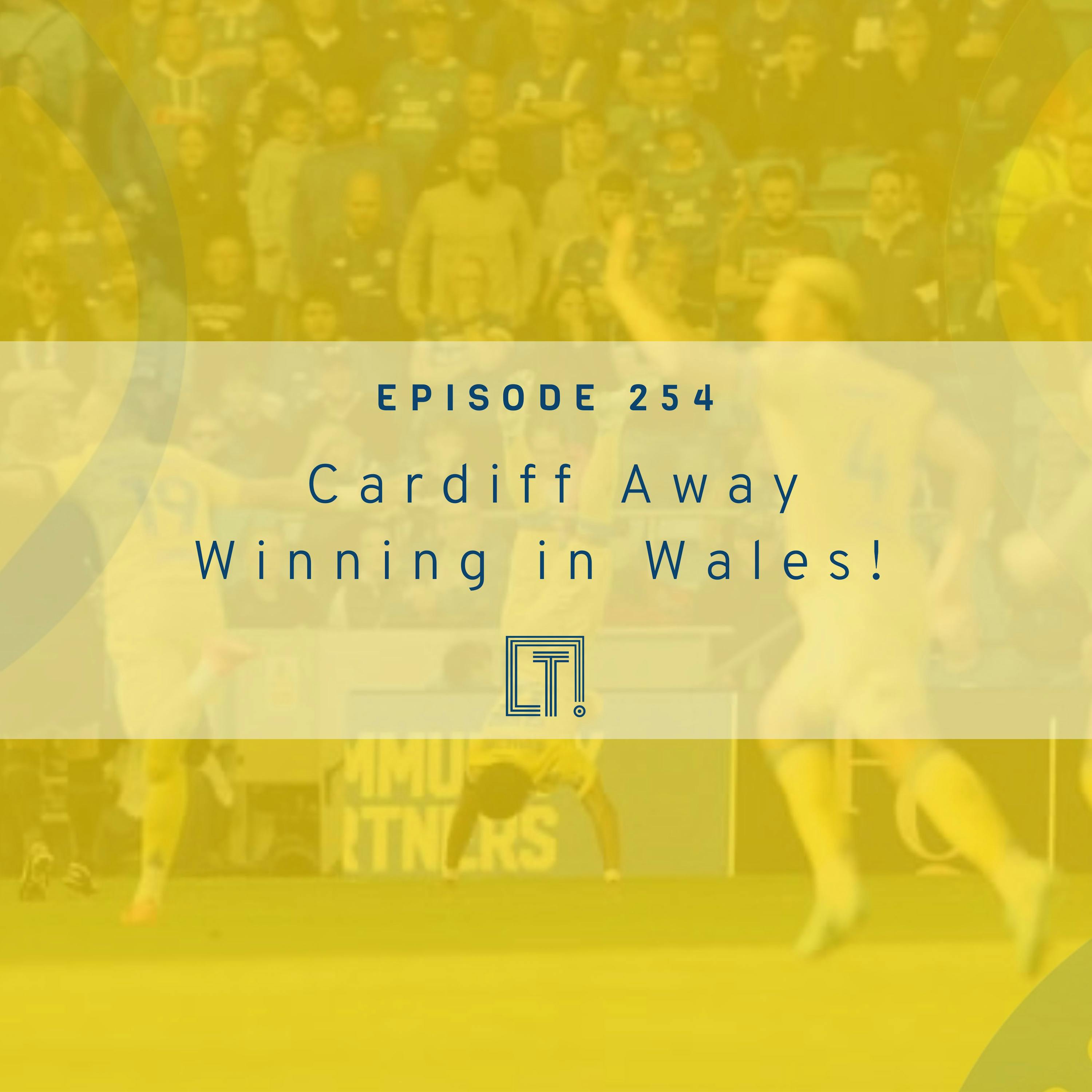 254 | Cardiff Away - Winning in Wales! 254 | Cardiff Away - Winning in Wales!