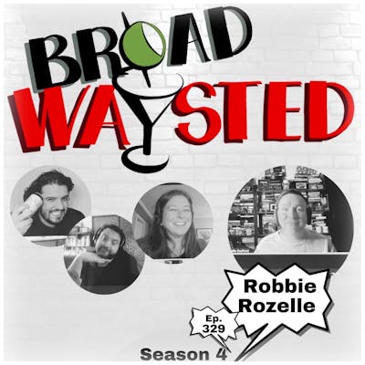 Episode 329: Robbie Rozelle gets Broadwaysted, Again!