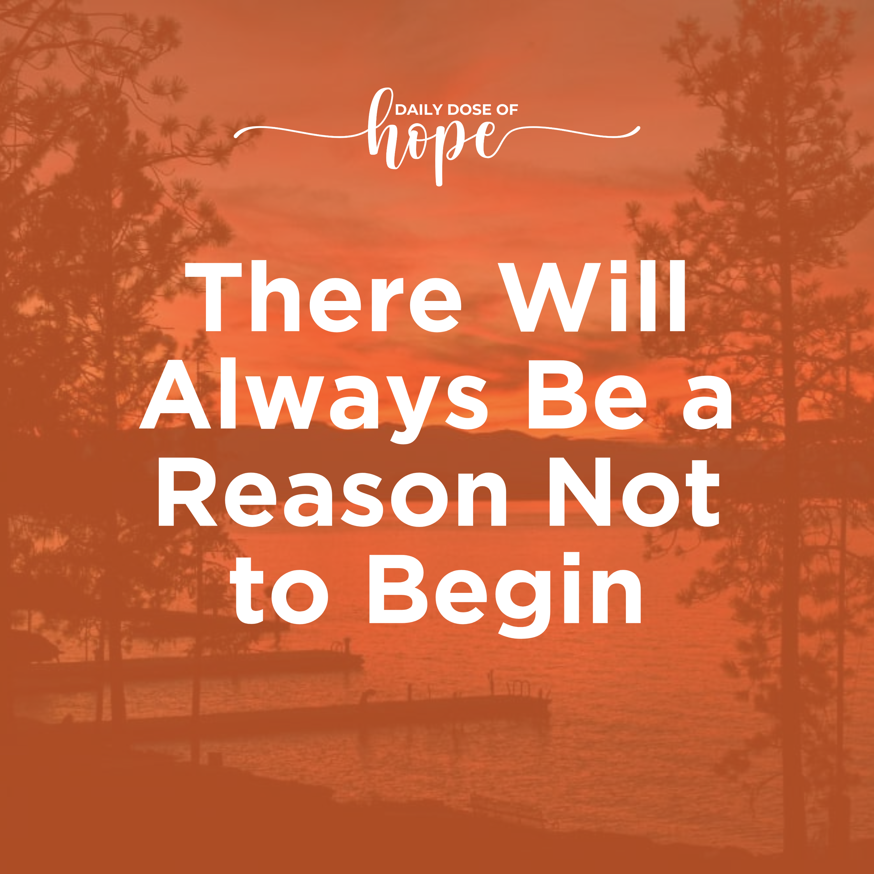 There Will Always Be a Reason Not to Begin