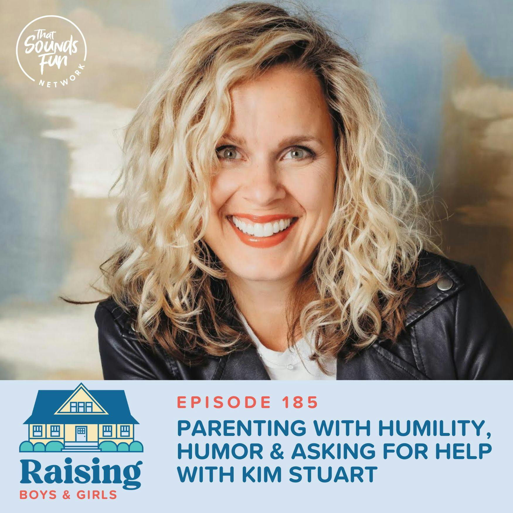 Episode 185: Parenting with Humility, Humor and Asking for Help with Kim Stuart