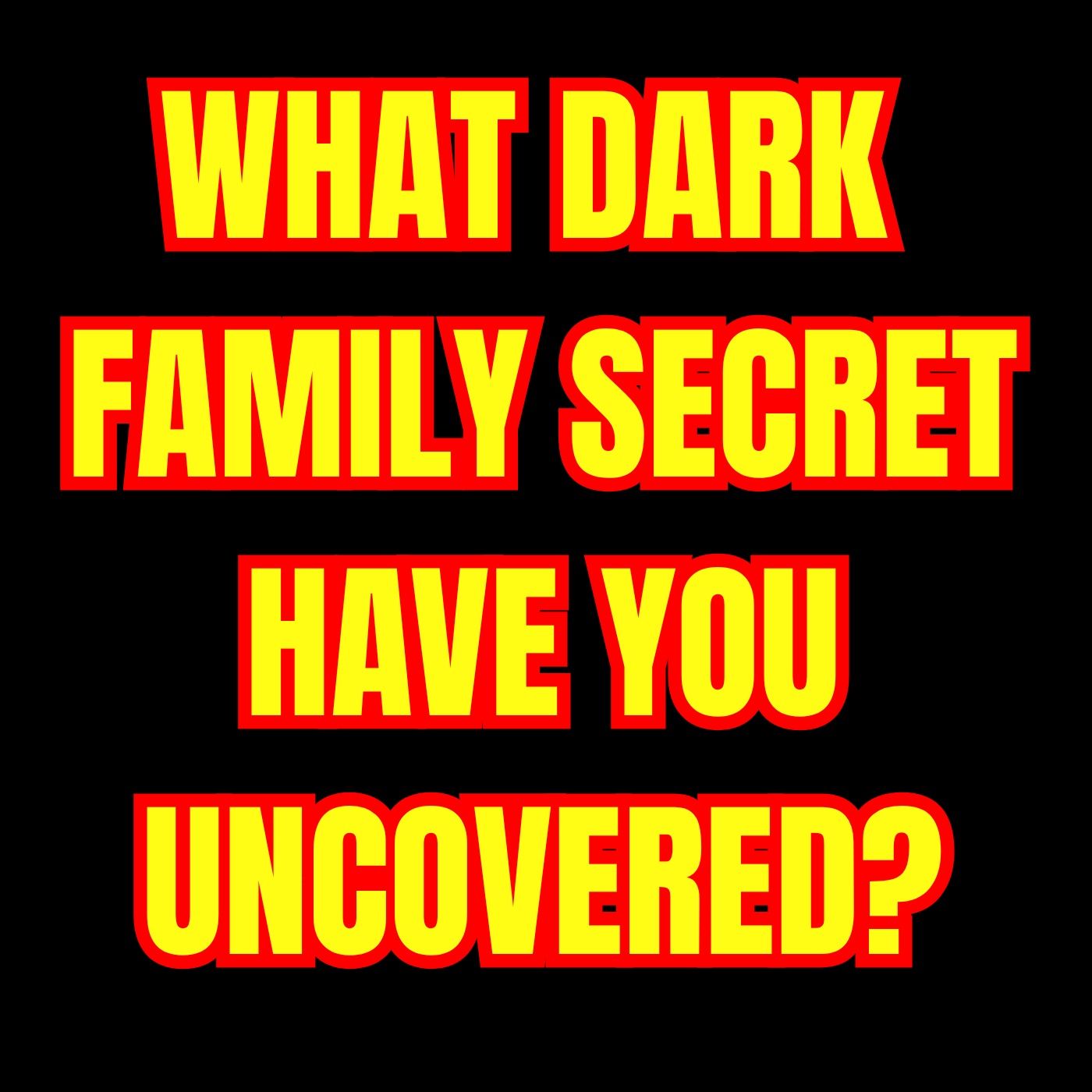 What Dark Family Secret have you Uncovered? episode artwork