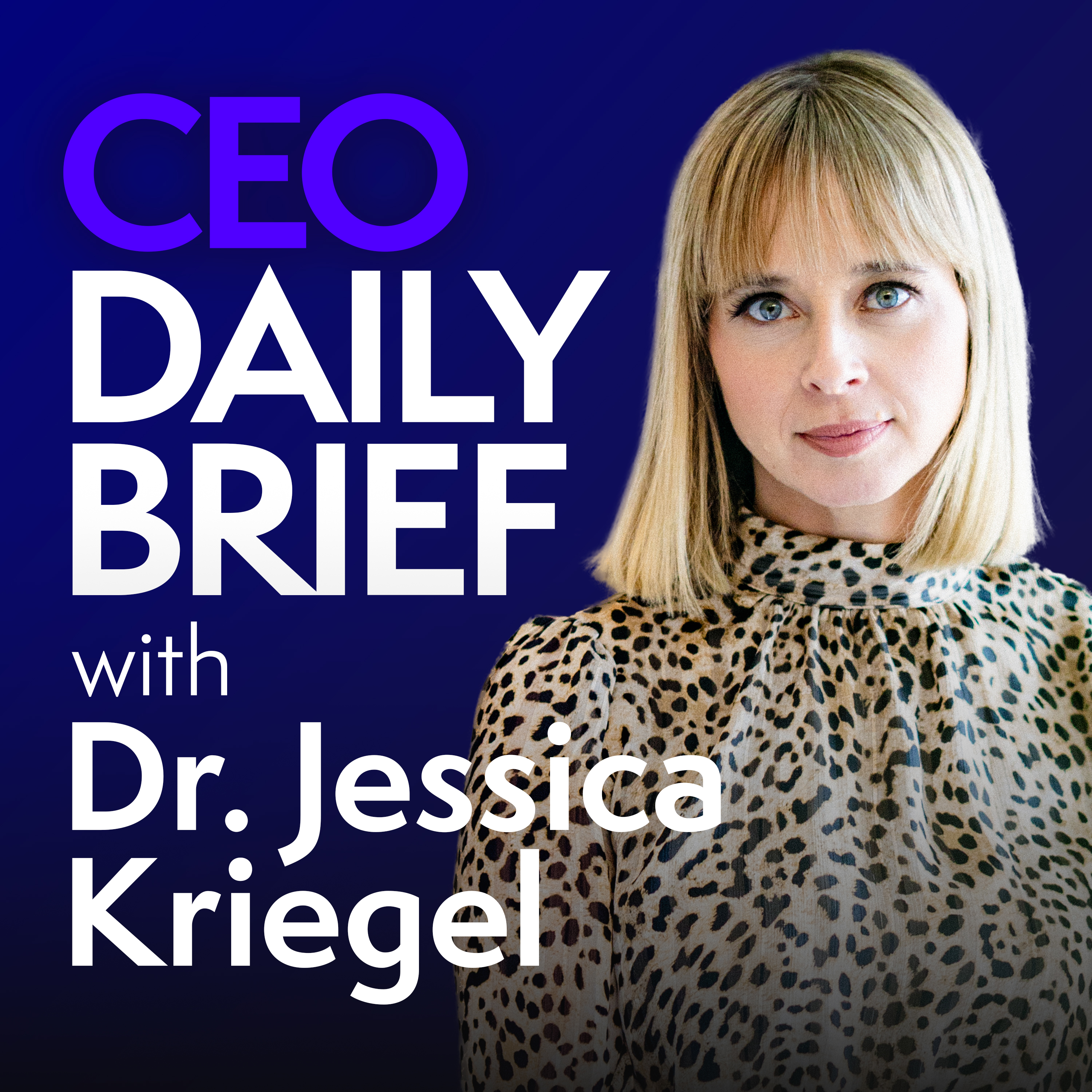 CEO Daily Brief with Dr. Jessica Kriegel