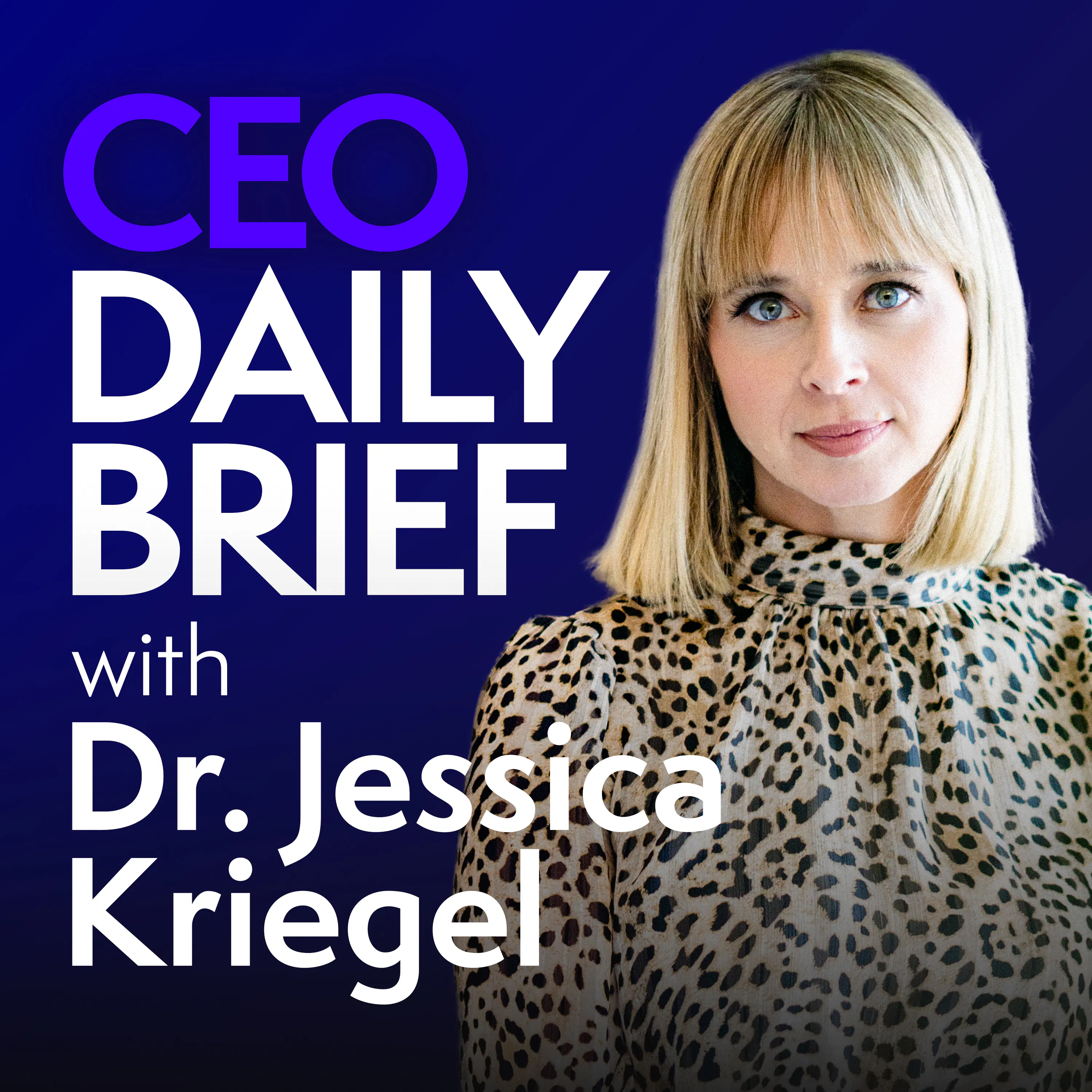 CEO Daily Brief with Dr. Jessica Kriegel