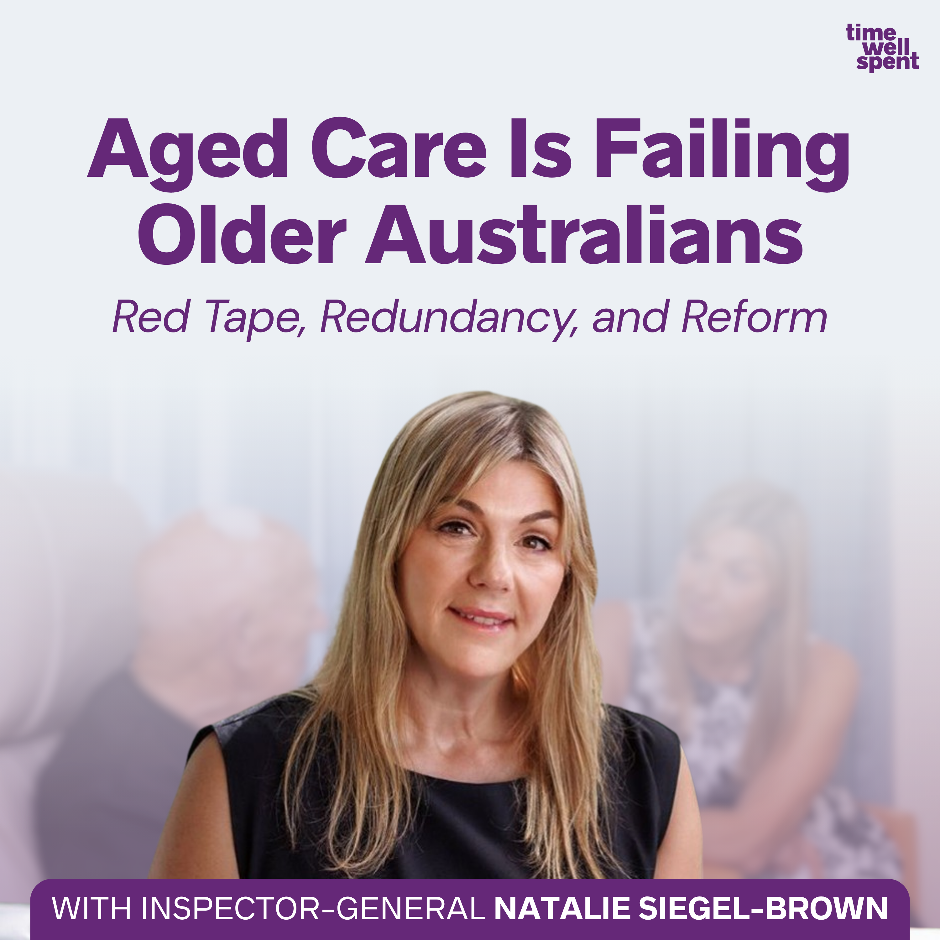 Aged Care Is Failing Older Australians: Red Tape, Redundancy, and Reform with Inspector General Natalie Siegel-Brown episode artwork