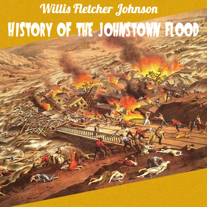 History of the Johnstown Flood by Willis Fletcher Johnson ~ Full Audiobook