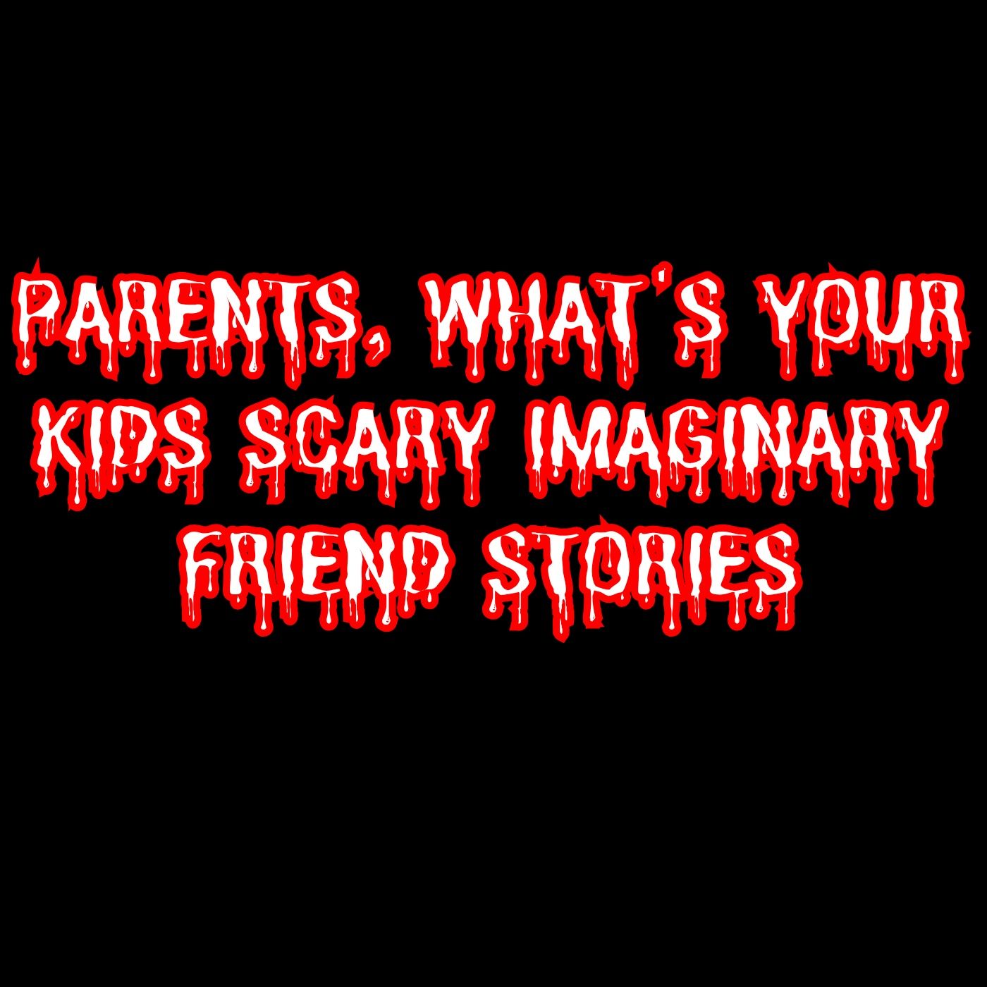 Parents, What's Your Kids Scary Imaginary Friend Stories episode artwork