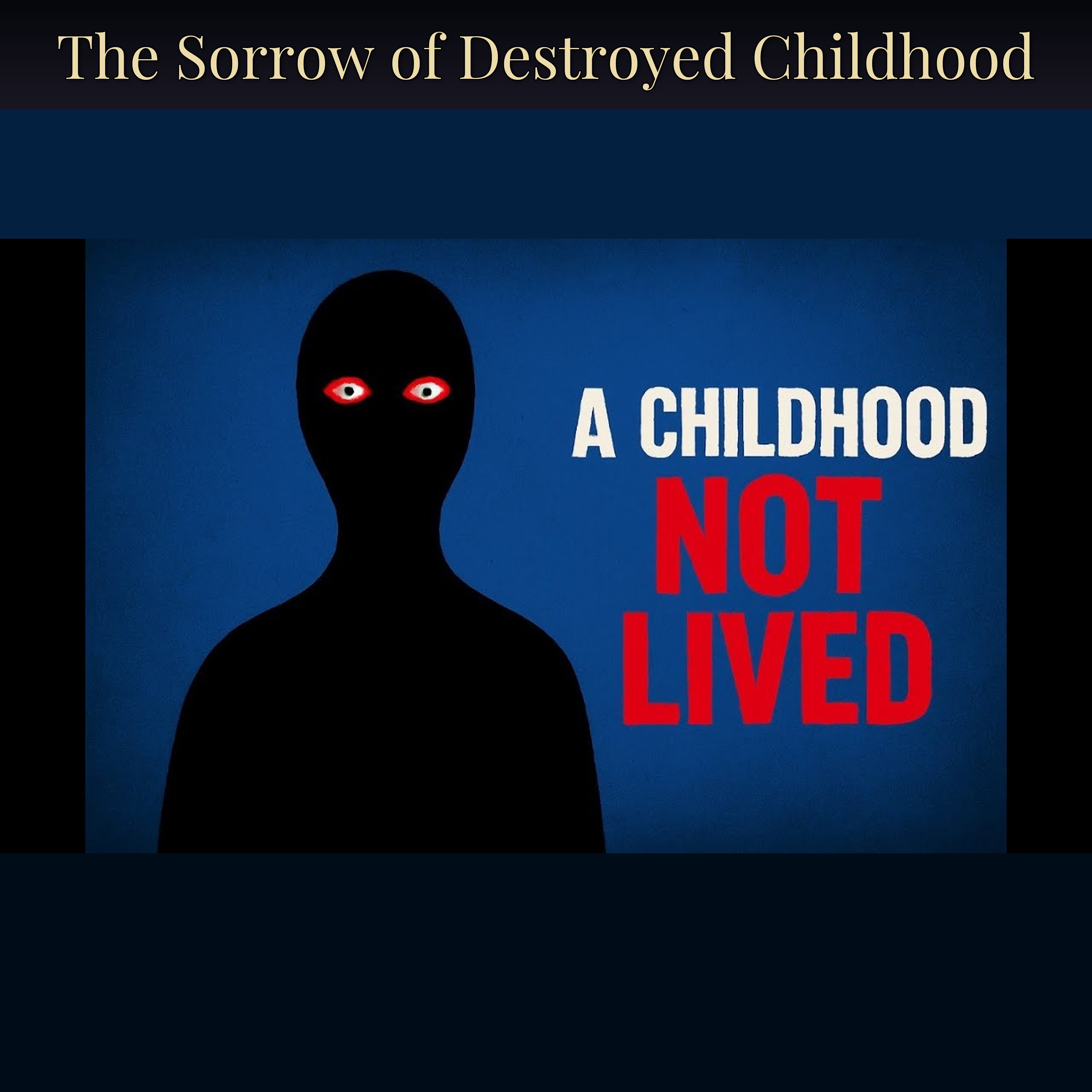 The Sorrow of Destroyed Childhood