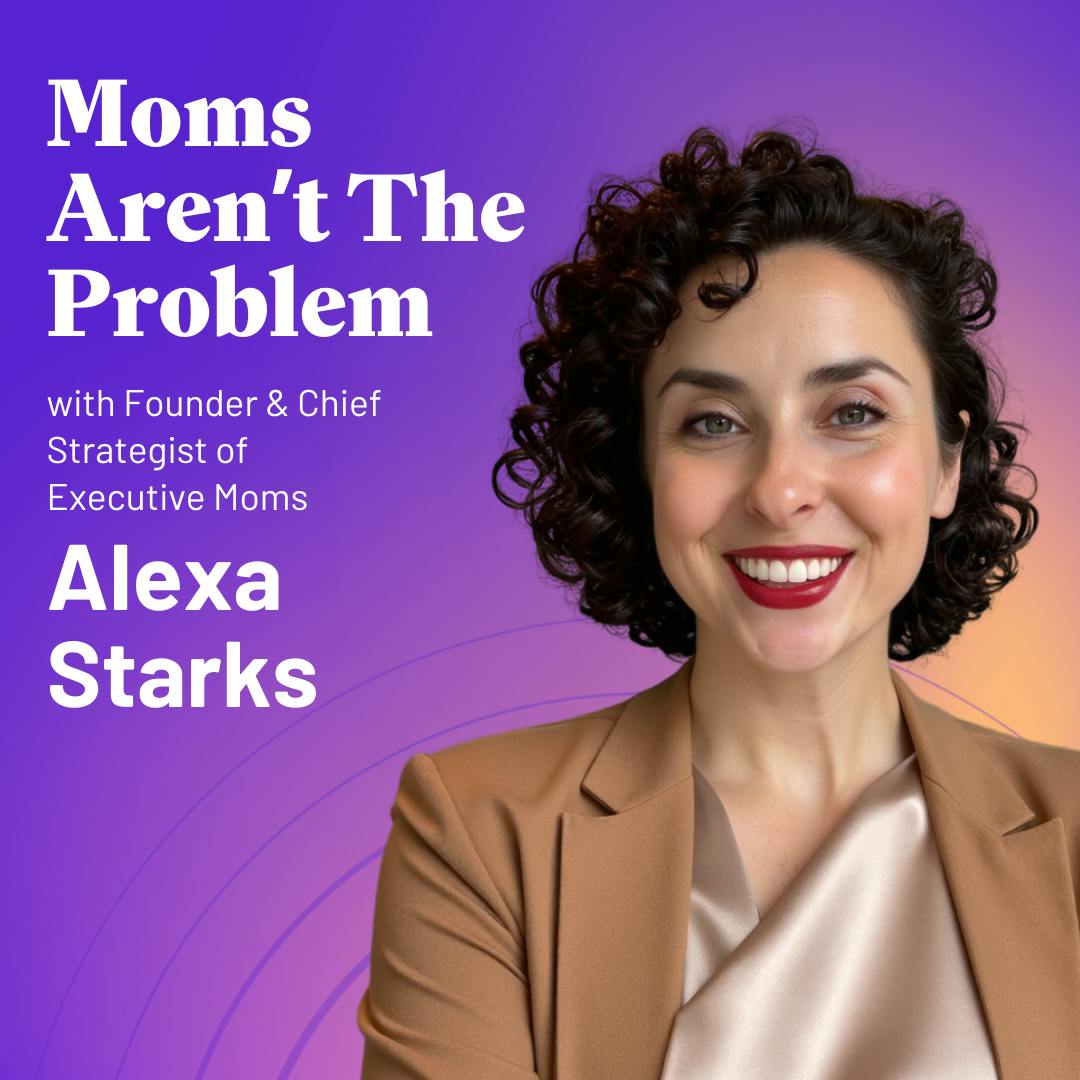 How Leaders Fail Returning Moms | Alexa Starks How Leaders Fail Returning Moms | Alexa Starks
