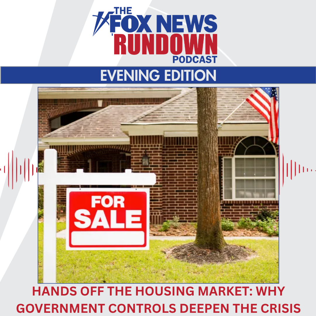 Evening Edition: Hands Off the Housing Market: Why Government Controls Are Deepening the Crisis