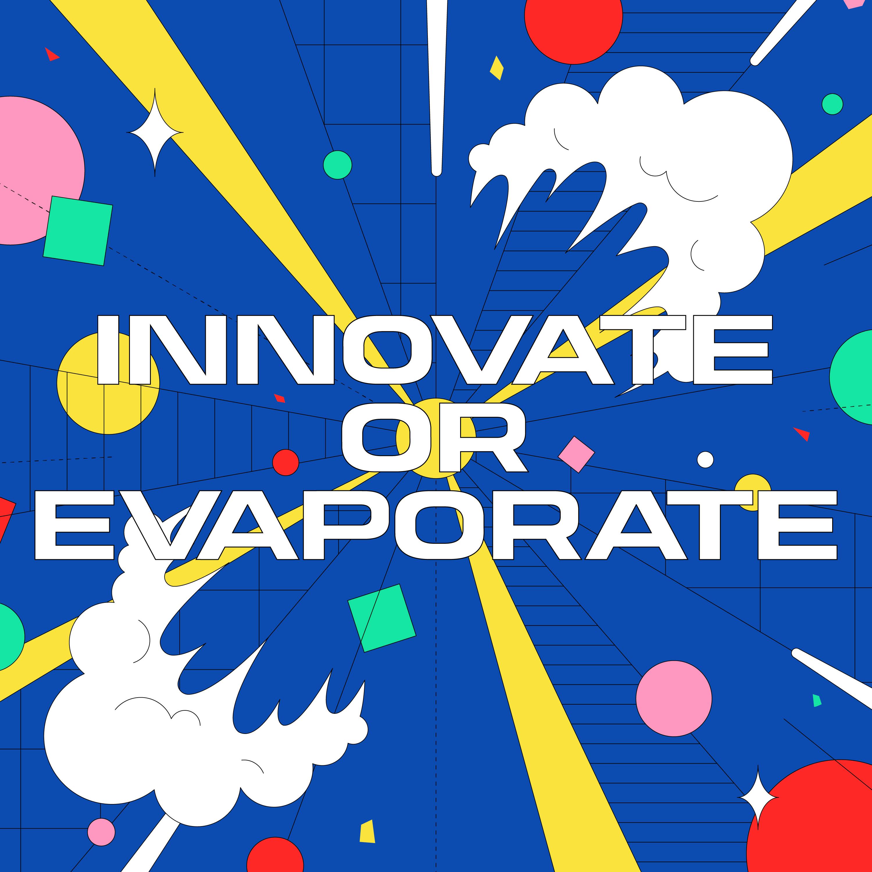 Innovate or Evaporate