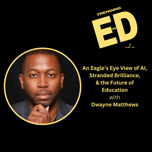 An Eagle's Eye View of AI, Stranded Brilliance, and the Future of Education with Dwayne Matthews