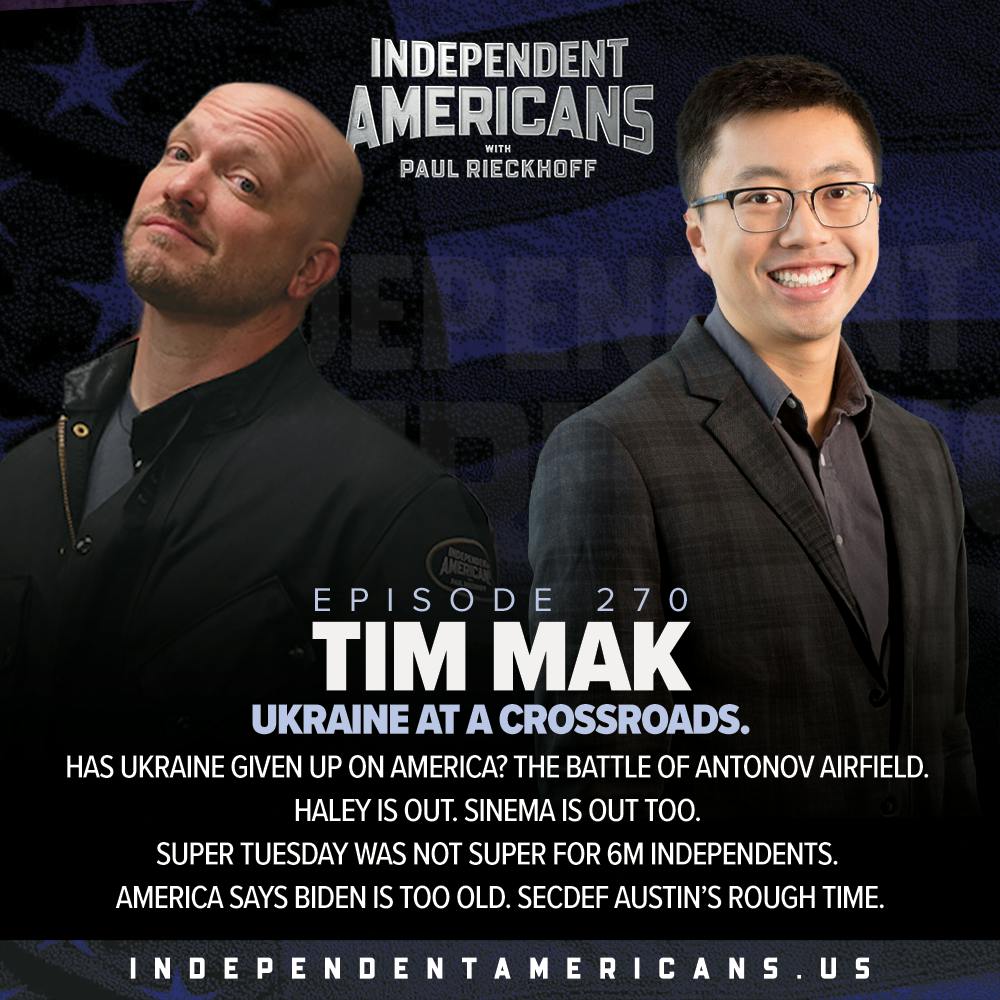 270. Tim Mak. Ukraine at a Crossroads. Has Ukraine Given Up on America? The Battle of Antonov Airfield. Haley is Out. Sinema is Out Too. Super Tuesday Was Not Super for 6M Independents. America Says Biden is Too Old. SecDef Austin’s Rough Time.