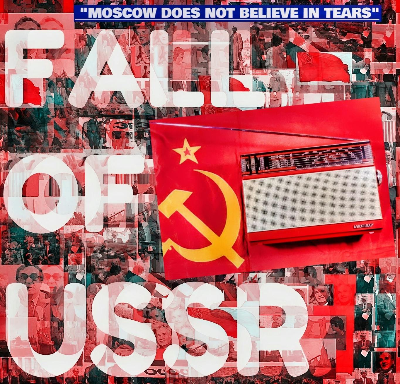 FALL OF USSR: Part 4 - Moscow Does Not Believe in Tears