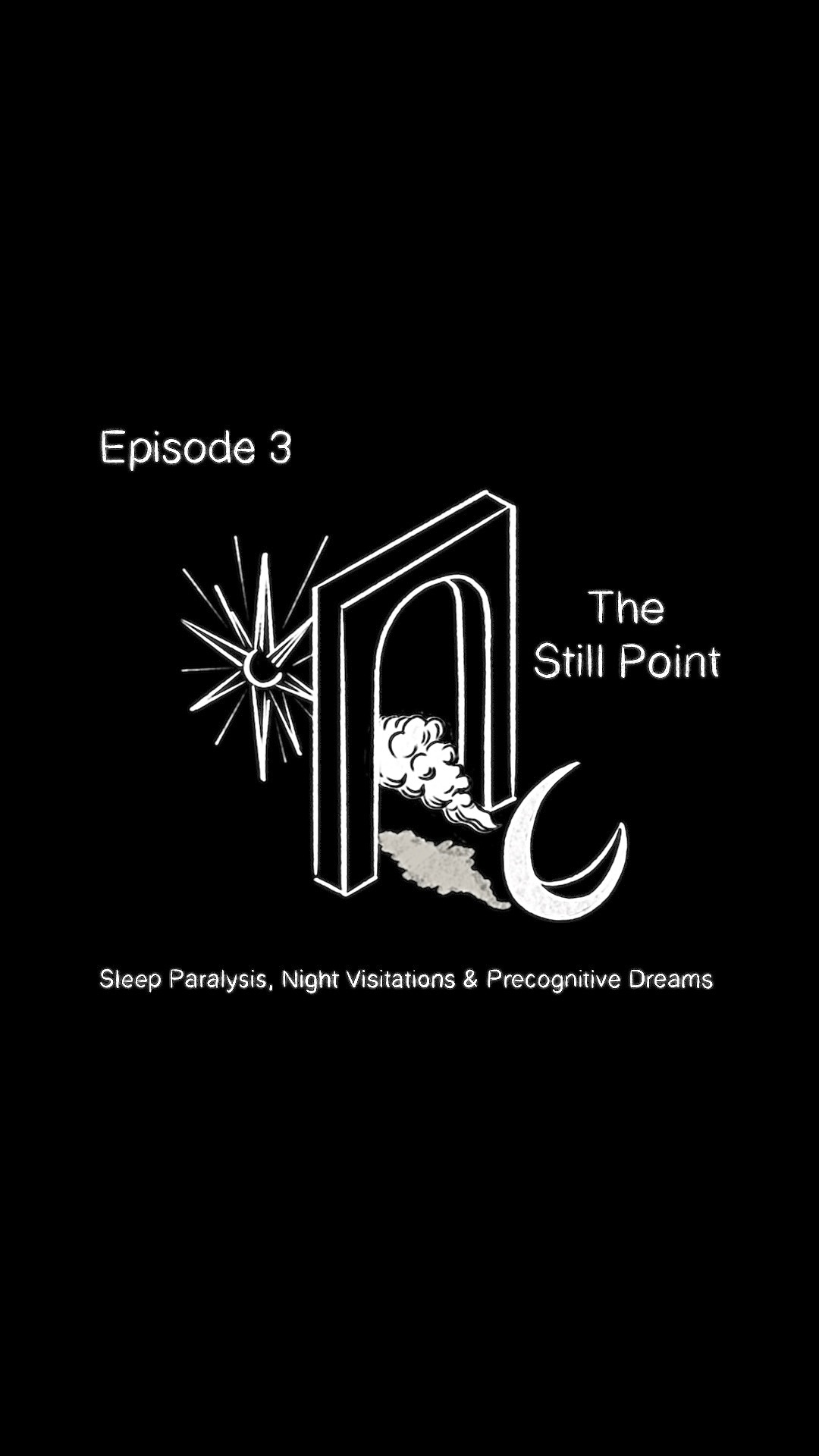 Ep. 3 | The Still Point: Sleep Paralysis, Night Visitations & Precognitive Dreams