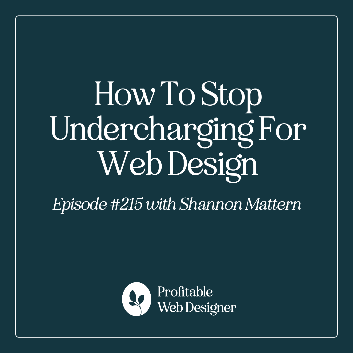 How To Stop Undercharging For Web Design EP 215