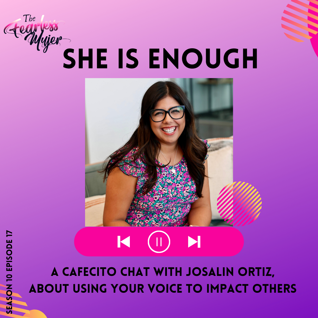 S10 EP 17 // She Is Enough -  A Cafecito Chat with Josalin Ortiz, About Using Your Voice to Impact Others
