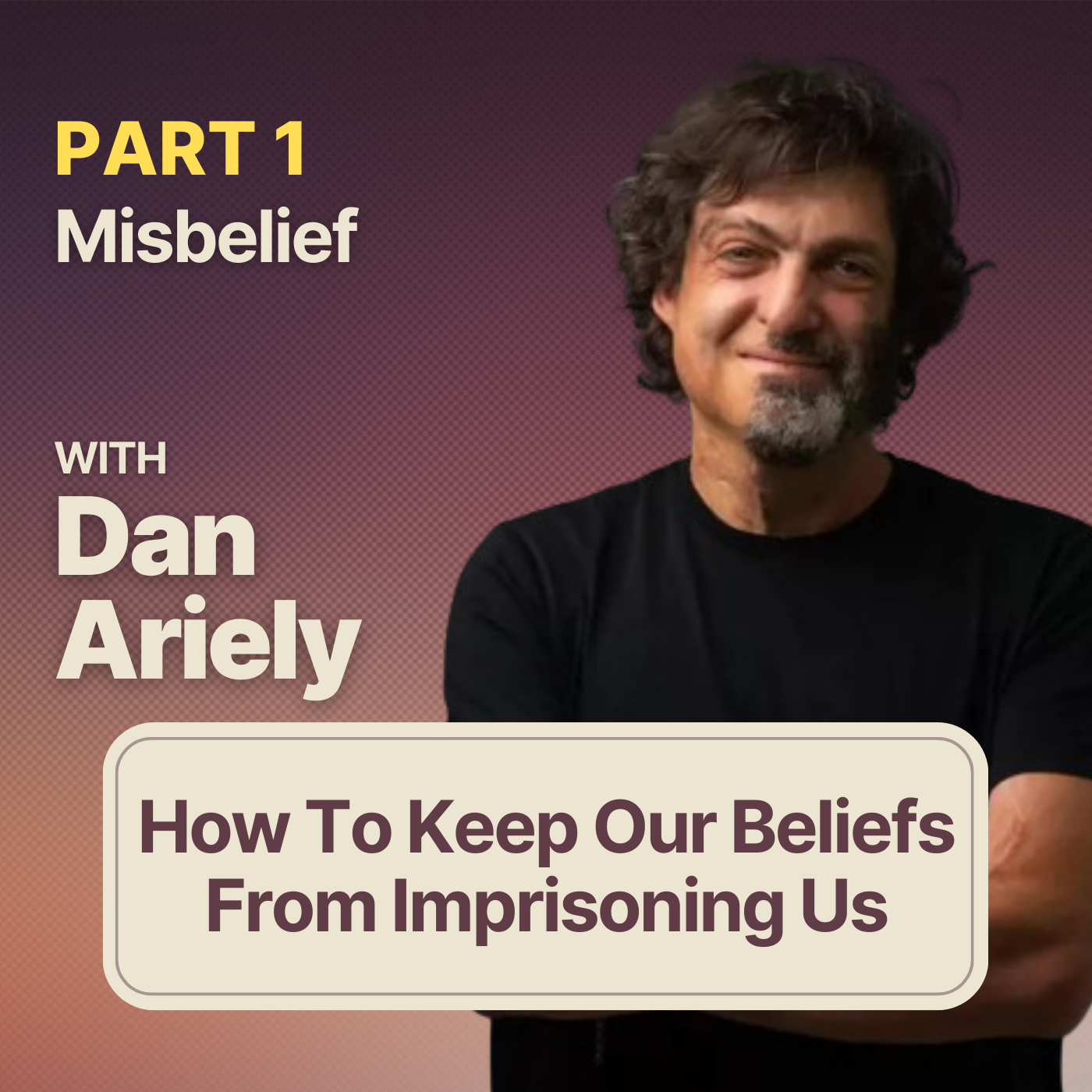 #1 Misbelief w/ Dan Ariely | How To Keep Our Beliefs From Imprisoning Us