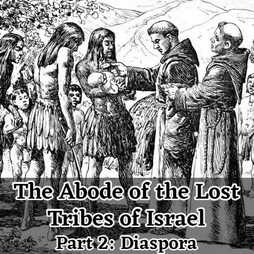 The Abode of the Lost Tribes of Israel, Part Two: Diaspora