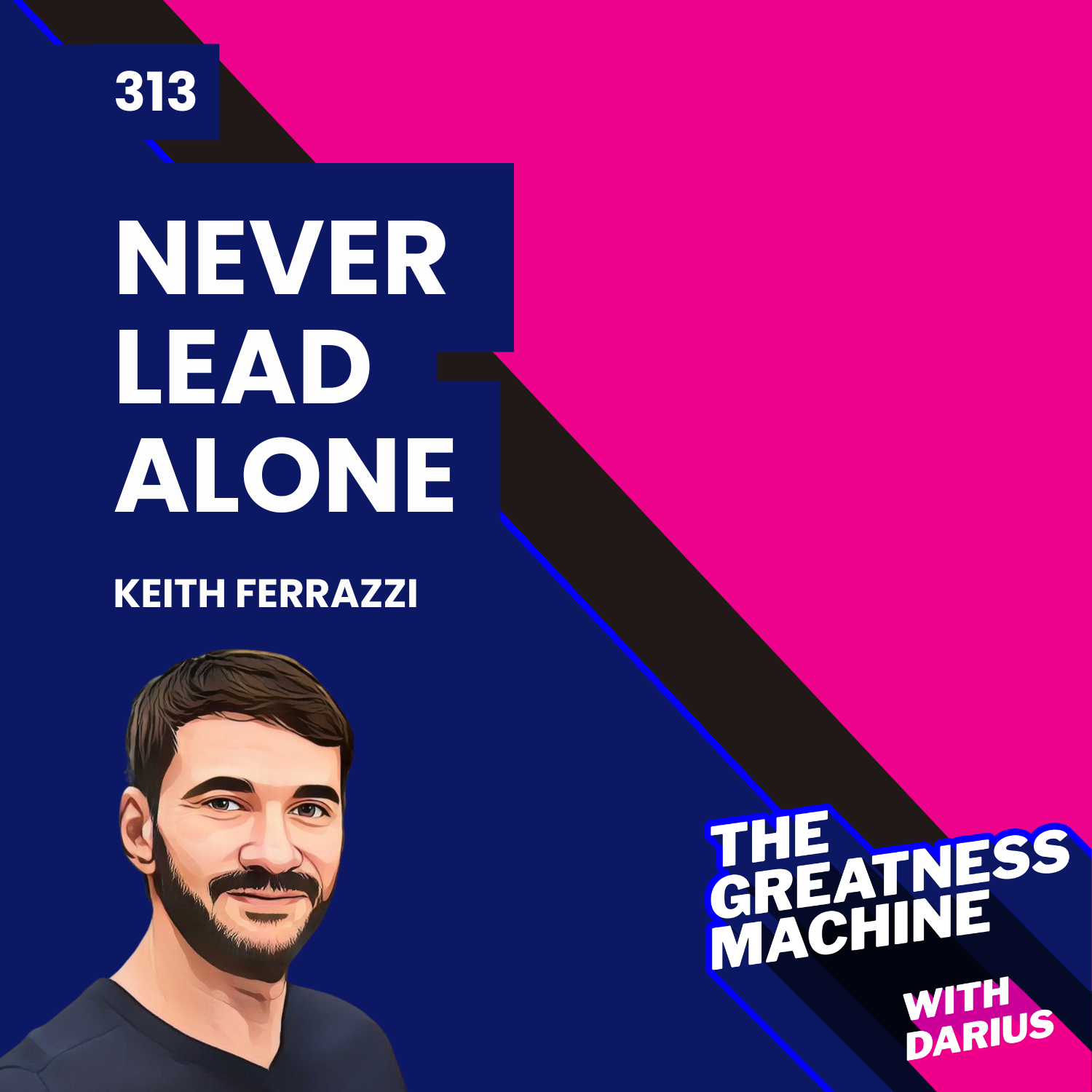 313 | Keith Ferrazzi | Never Lead Alone: 10 Shifts from Leadership to Teamship episode artwork