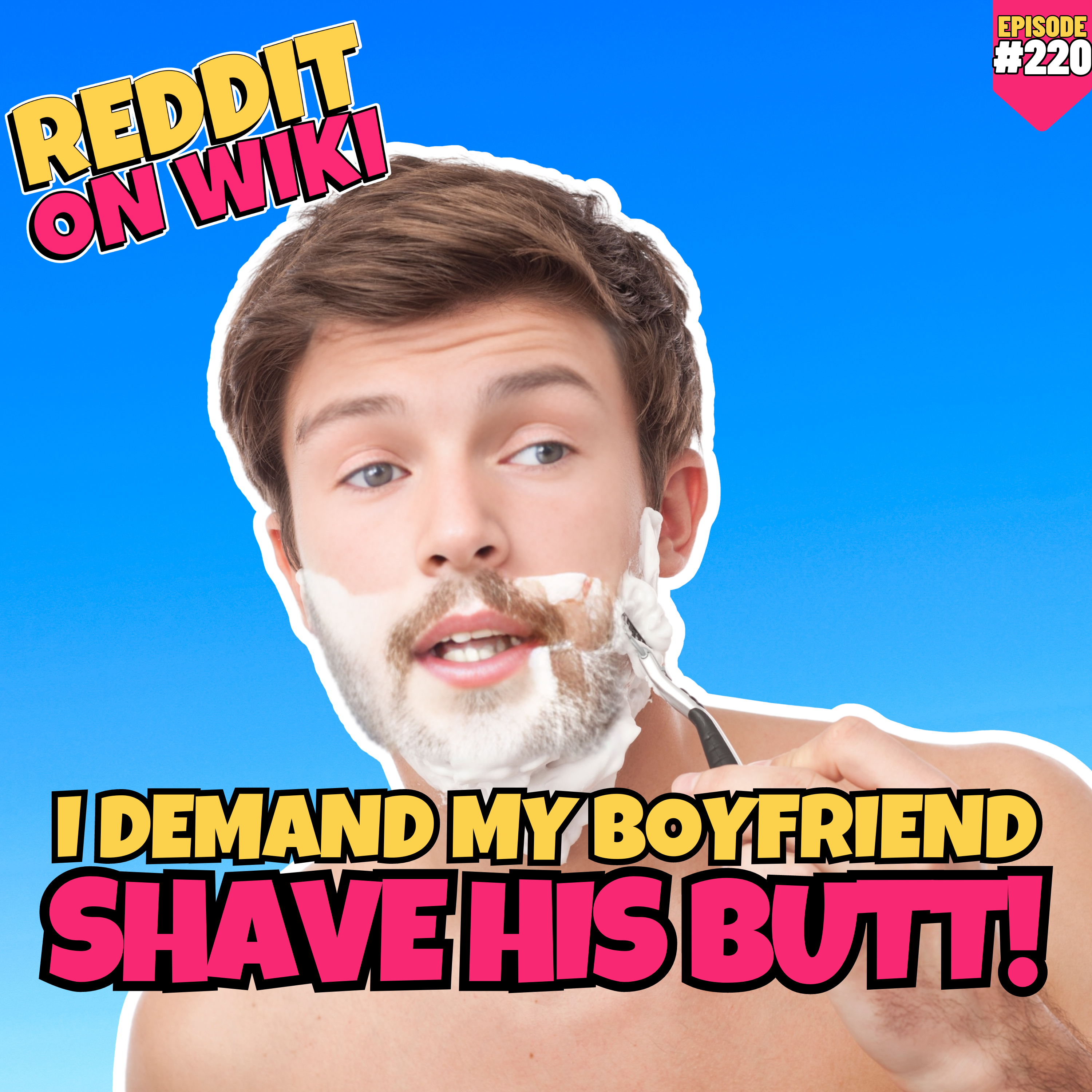 #220: I Demanded My Boyfriend Shave His BUTT! | Am I The Asshole