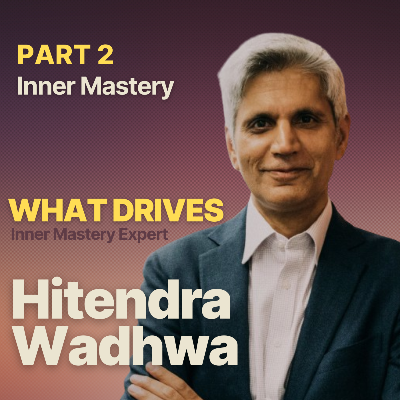 #2 What Drives Inner Mastery Expert Hitendra Wadhwa