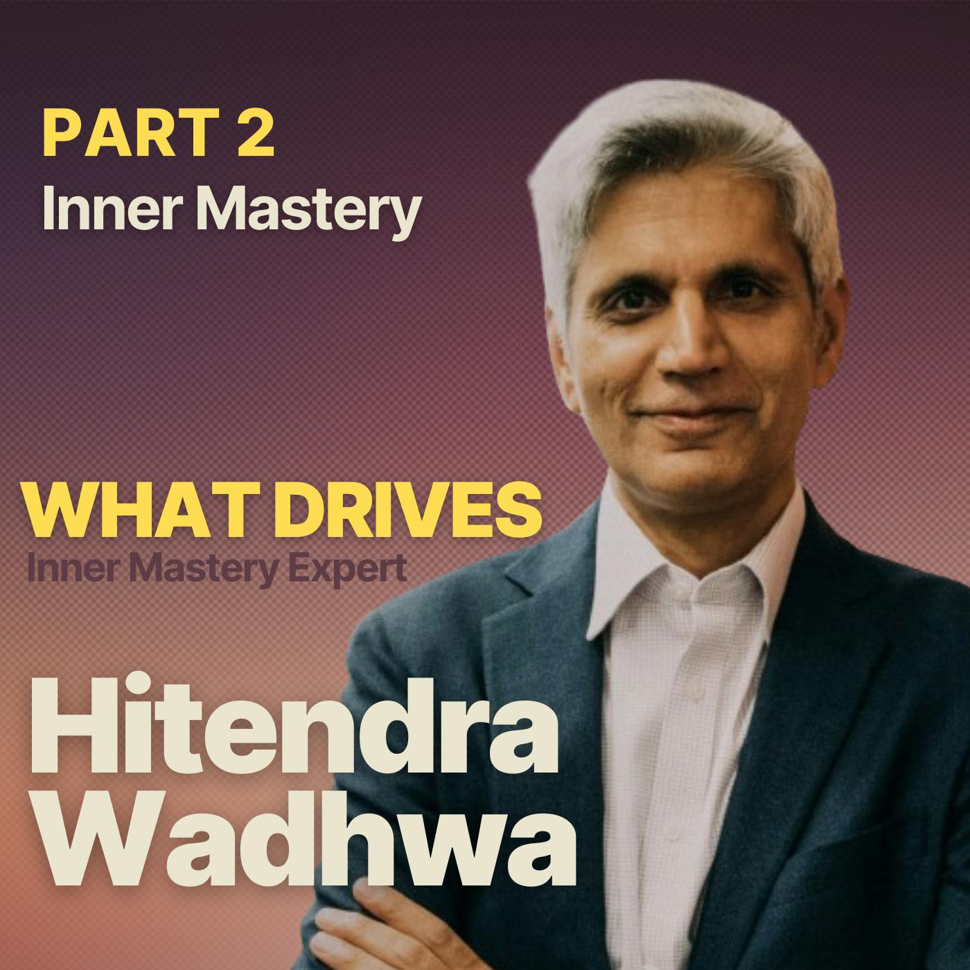 What Drives Inner Mastery Expert Hitendra Wadhwa