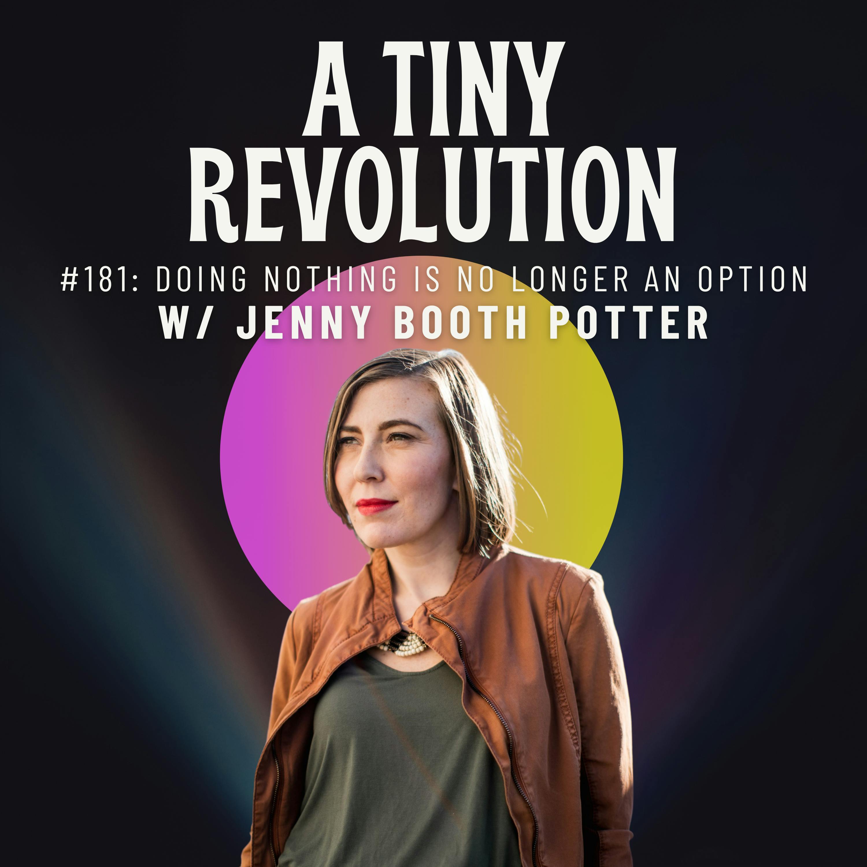 #181: Doing Nothing is No Longer an Option, w/ Jenny Booth Potter