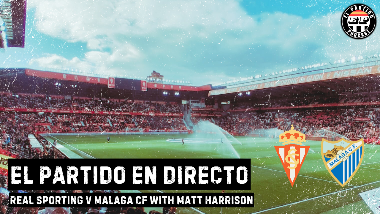 El Partido en Directo - Real Sporting v Malaga CF with Matt Harrison