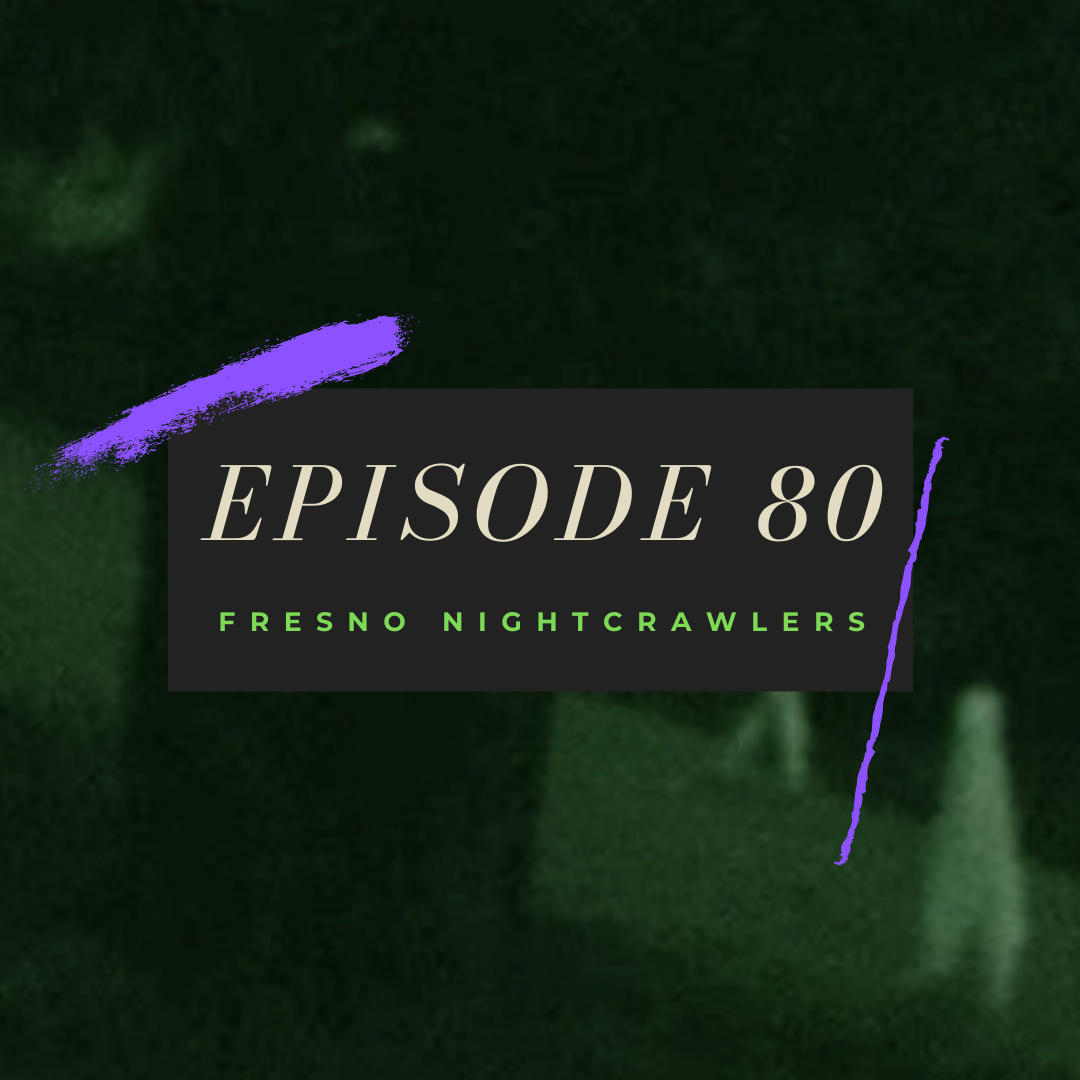 Ep. 80: Fresno Nightcrawlers