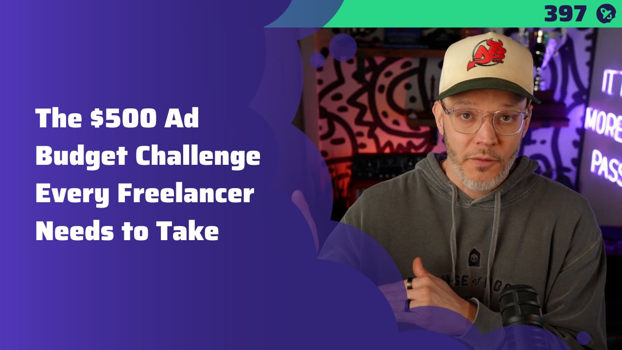#397: The $500 Ad Budget Challenge Every Freelancer Needs to Take #397: The $500 Ad Budget Challenge Every Freelancer Needs to Take