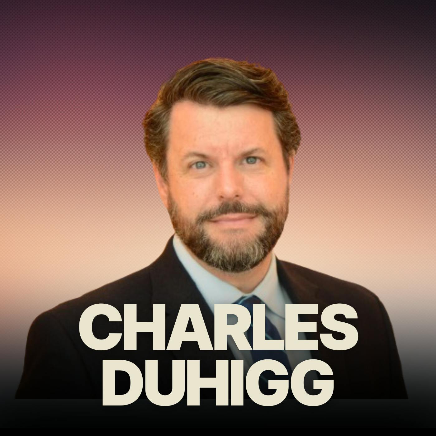 What Drives Pulitzer Prize Winning Reporter & Supercommunicator Charles Duhigg