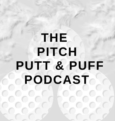The Pitch Putt & Puff Podcast Episode 2 The Pitch Putt & Puff Podcast Episode 2