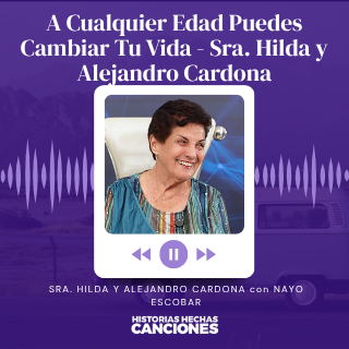 512. A Cualquier Edad Puedes Cambiar Tu Vida - Sra. Hilda con Alejandro Cardona y Nayo Escobar