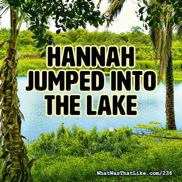236: Hannah jumped into the lake 236: Hannah jumped into the lake