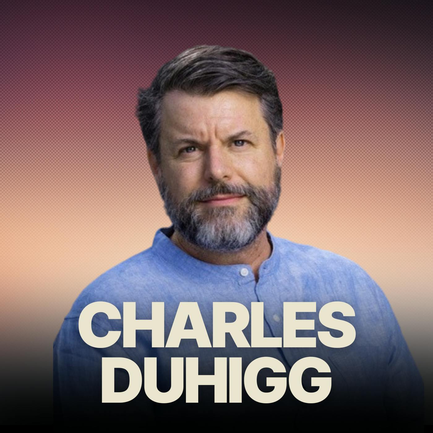 Charles Duhigg: How To Drive From Mere Communication To Actual Connection