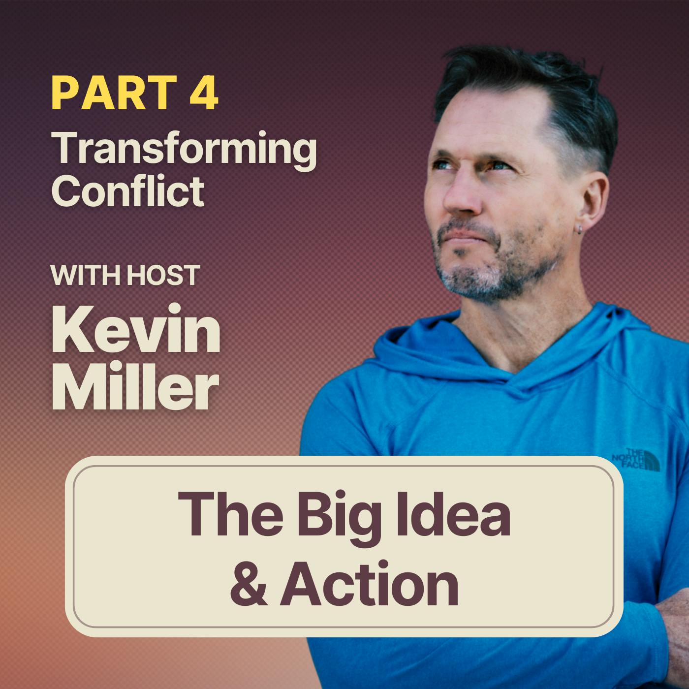 Transforming Conflict |  The Big Idea & Action w/ Kevin