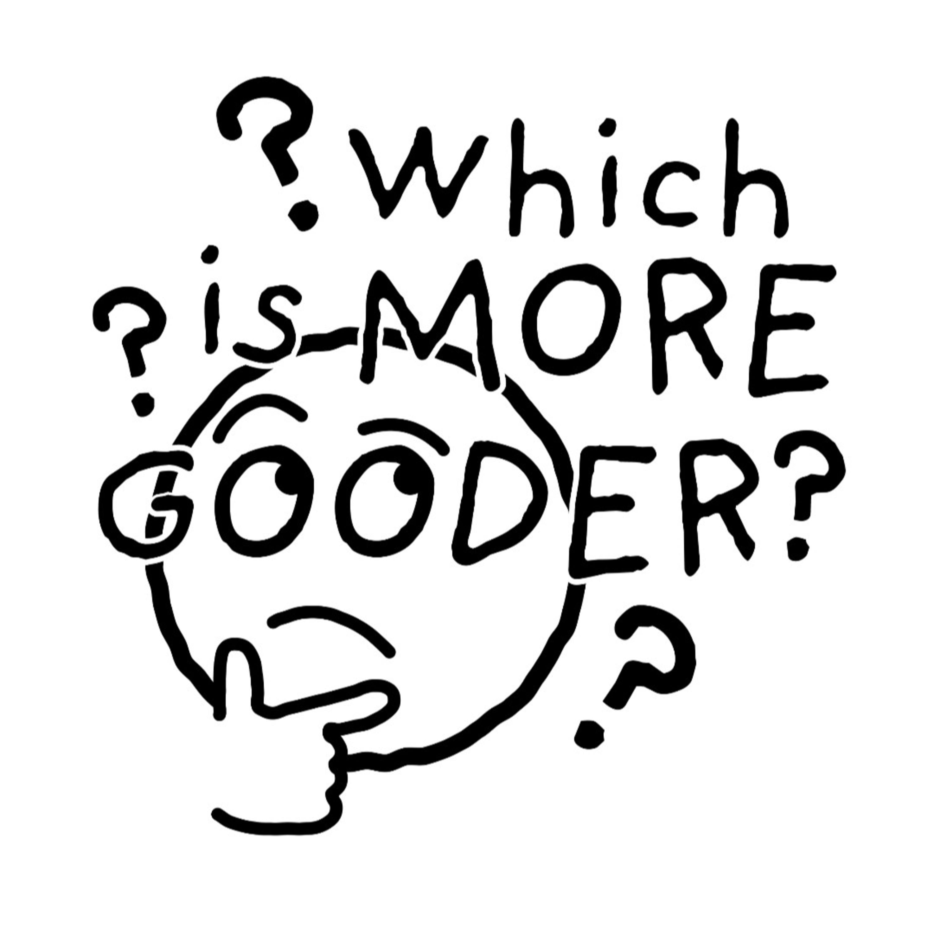 Which Is More Gooder? Which Is More Gooder?