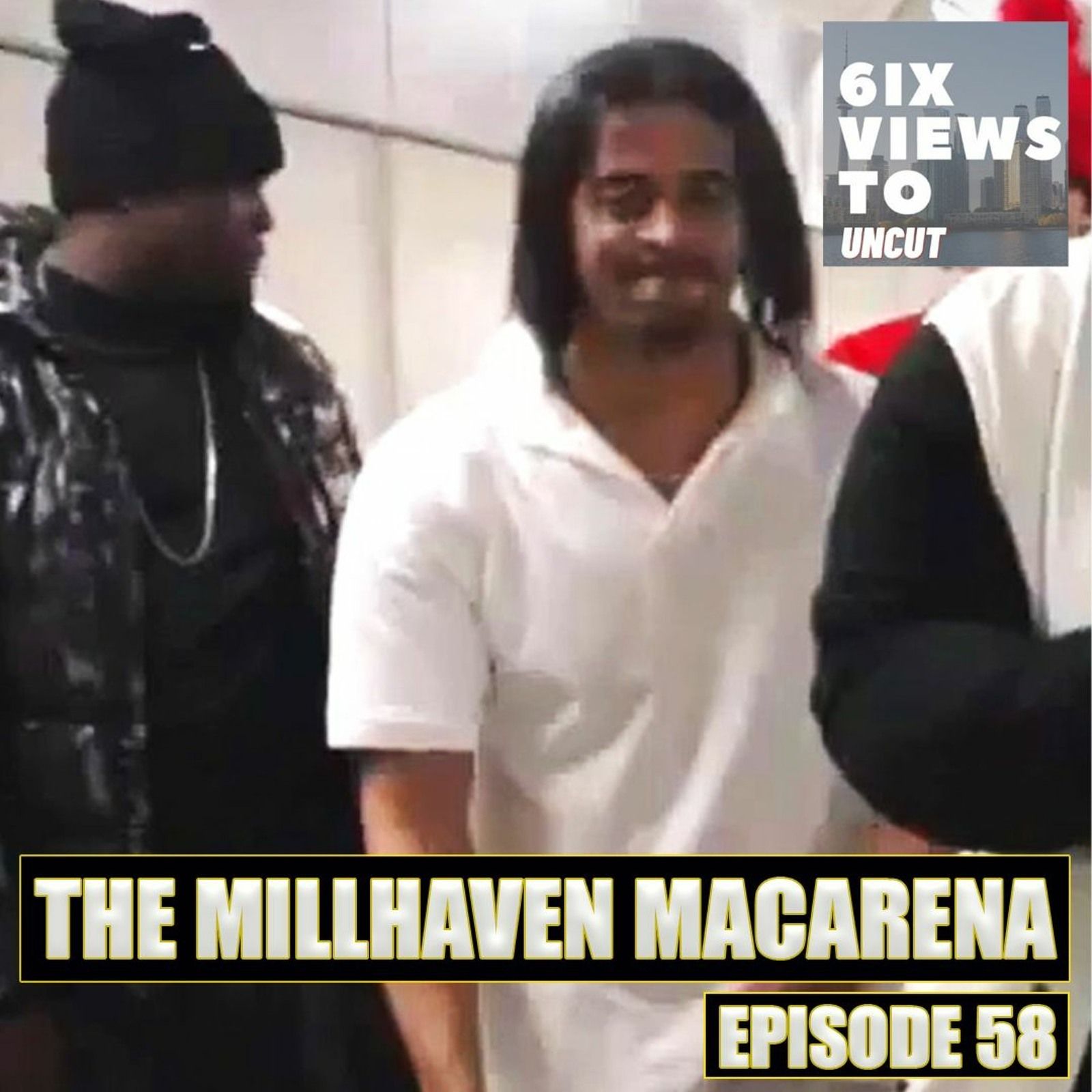 The Millhaven Macarena | 6ix Views Uncut Podcast Episode 58 episode artwork