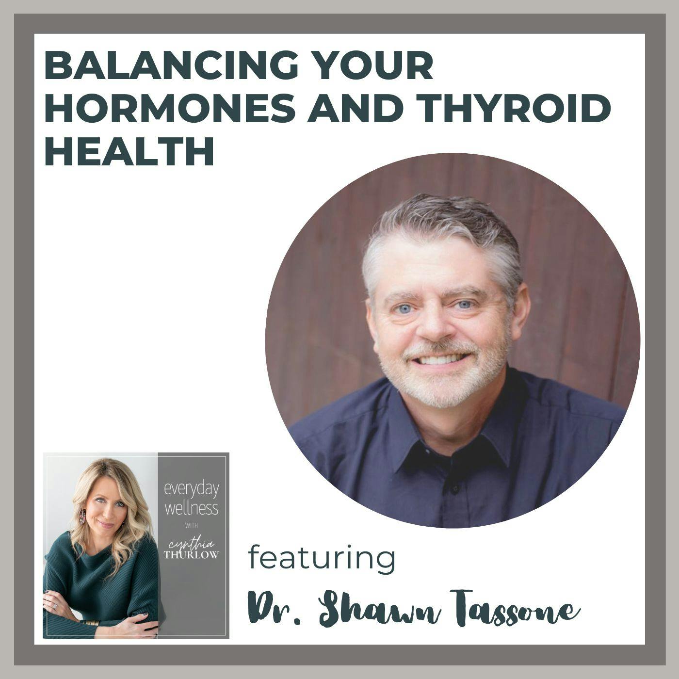 Ep. 243 Balancing your Hormones and Thyroid Health with Dr. Shawn Tassone