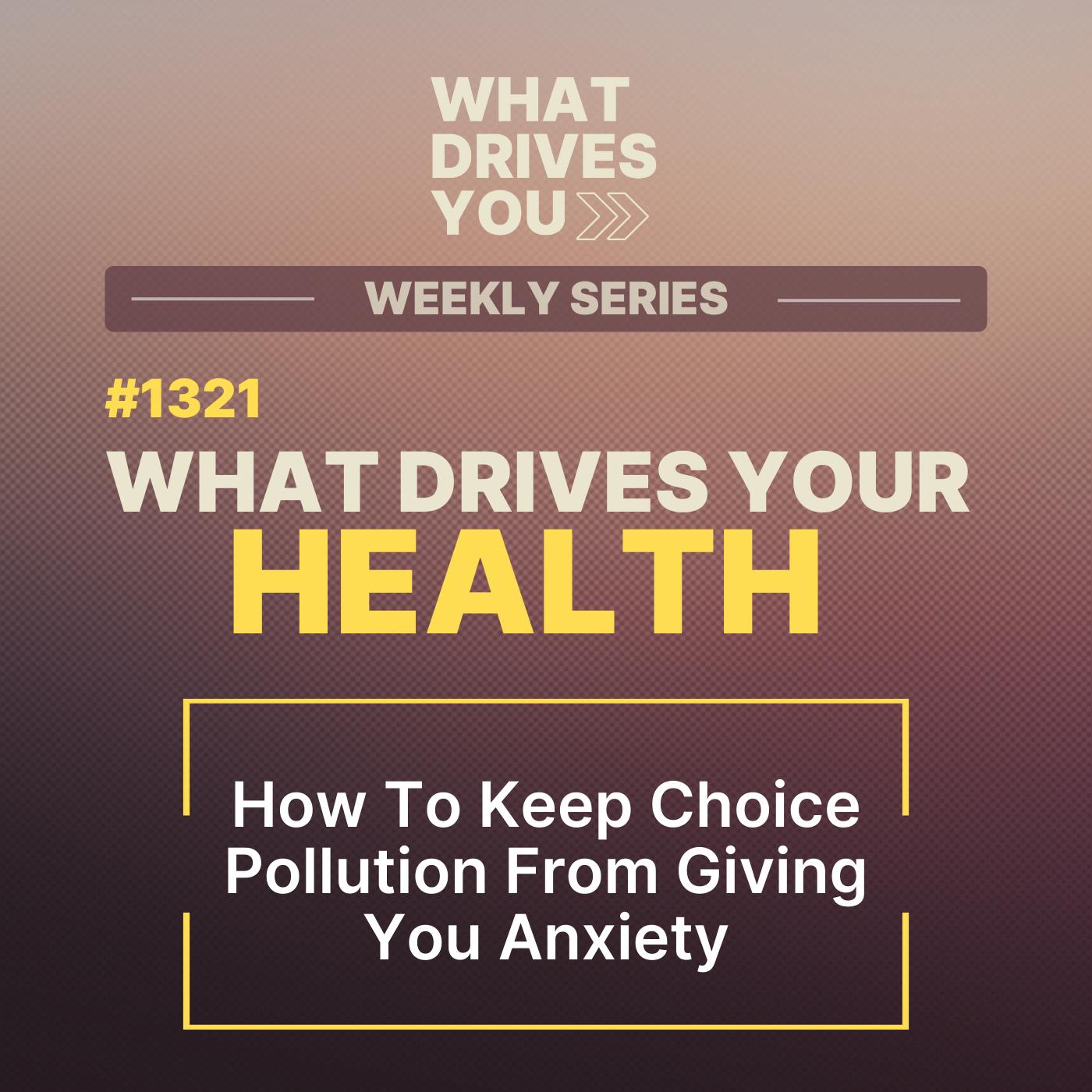 What Drives Your Health | How To Keep Choice Pollution From Giving You Anxiety