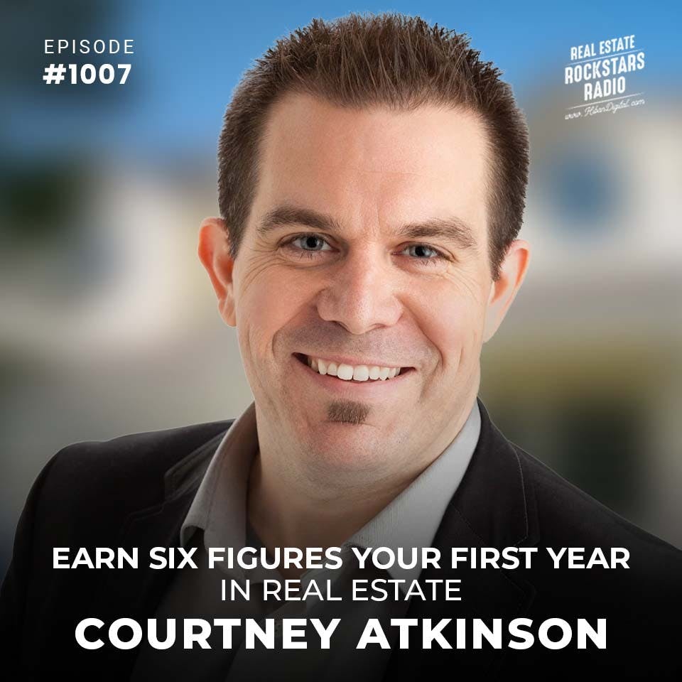 1007: Earn Six Figures Your First Year in Real Estate - Courtney Atkinson