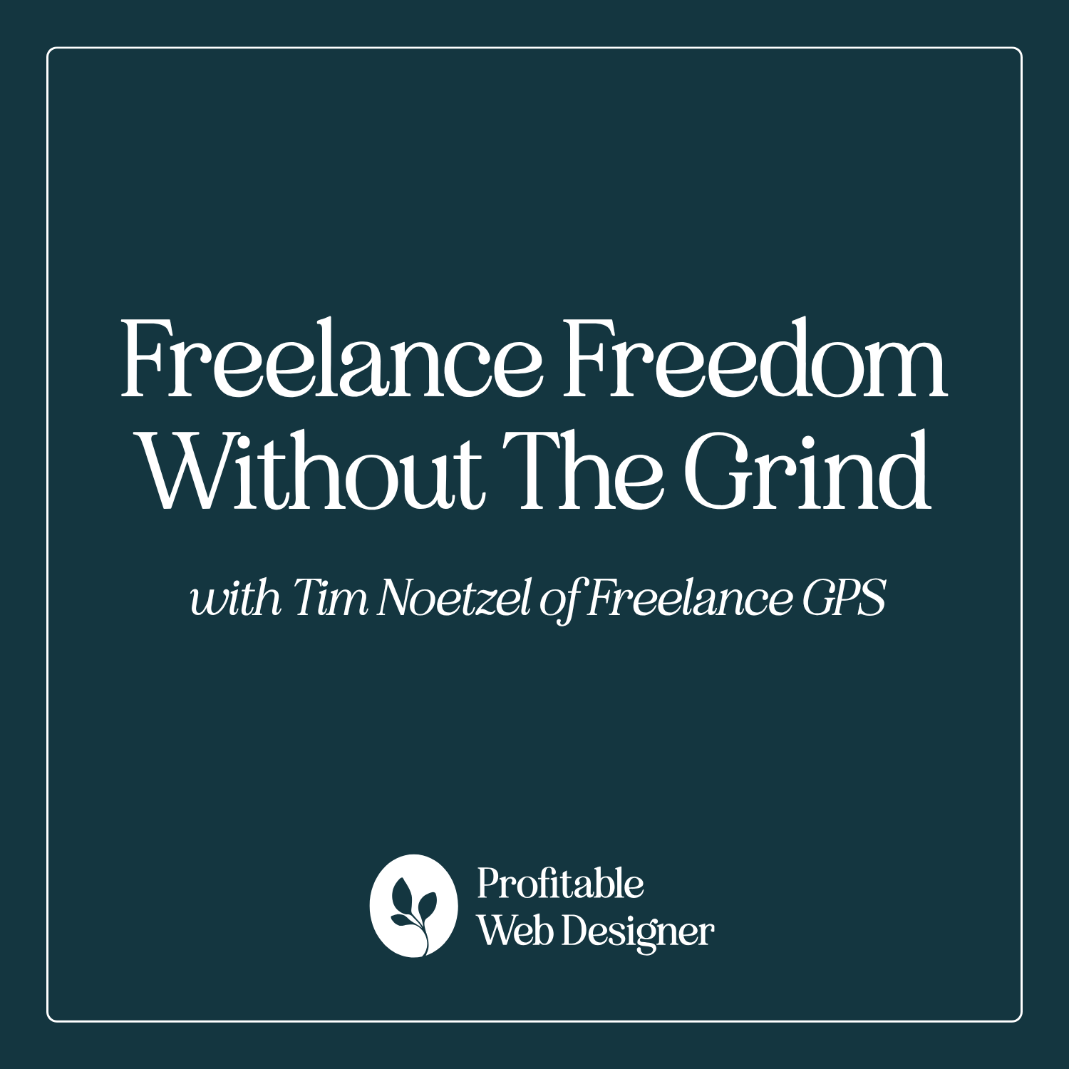 Freelance Freedom without the Grind with Tim Noetzel of Freelance GPS EP 82 episode artwork