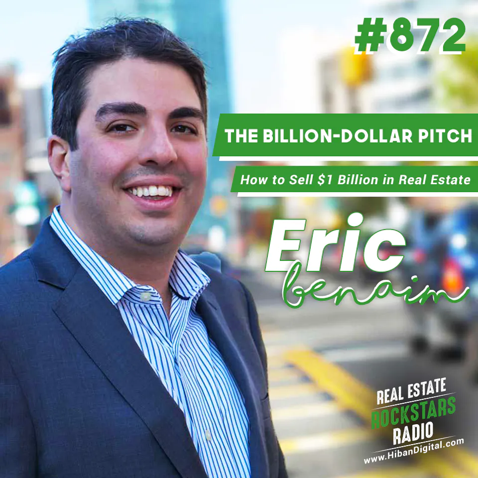 872: The Billion-Dollar Pitch – How to Sell $1 Billion in Real Estate with Eric Benaim