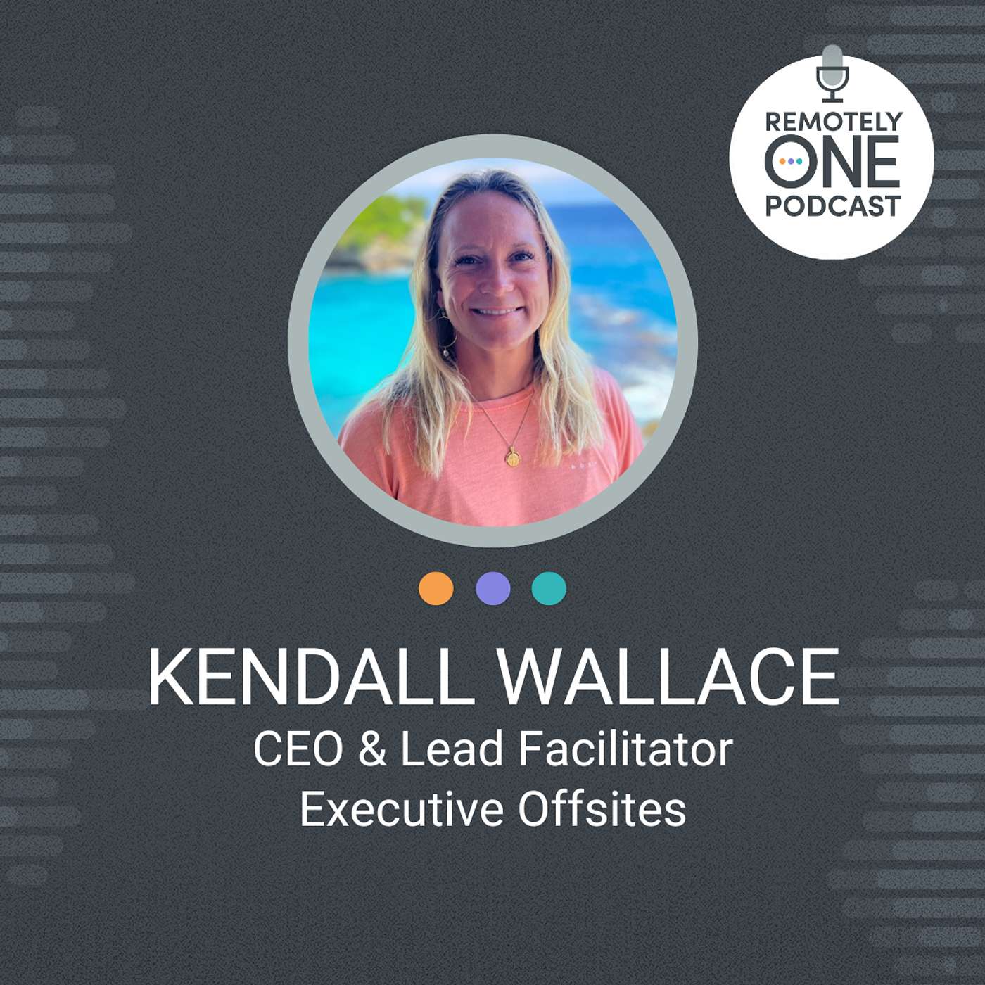 Kendall Wallace’s Guide to Strengthening Distributed Teams with Remote Offsites - ep. 097